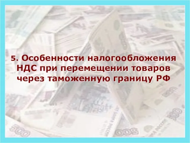 5. Особенности налогообложения НДС при перемещении товаров через таможенную границу РФ