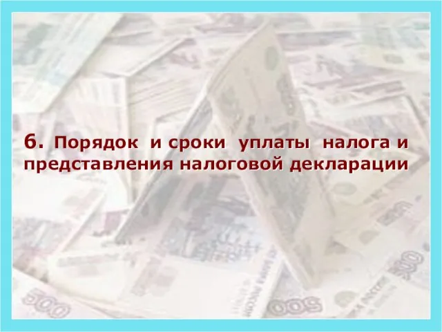 6. Порядок и сроки уплаты налога и представления налоговой декларации