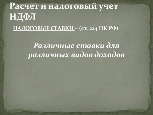 НАЛОГОВЫЕ СТАВКИ – (ст. 224 НК РФ) Различные ставки для различных видов