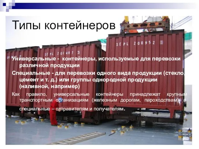 Типы контейнеров Универсальные - контейнеры, используемые для перевозки различной продукции Специальные -