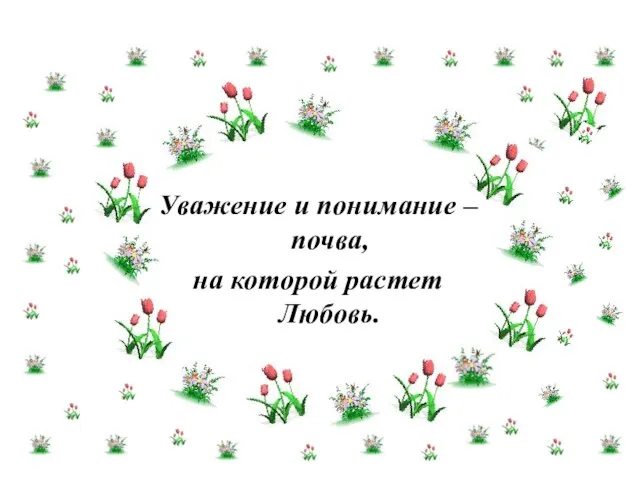 Уважение и понимание – почва, на которой растет Любовь.