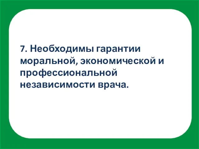 7. Необходимы гарантии моральной, экономической и профессиональной независимости врача.