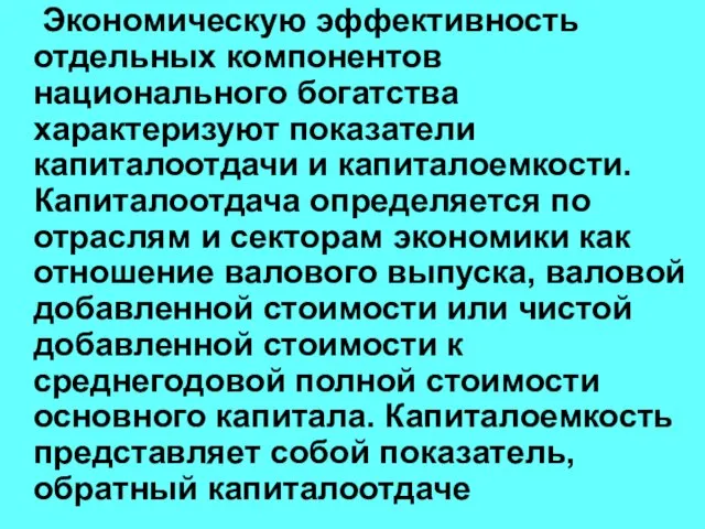 Экономическую эффективность отдельных компонентов национального богатства характеризуют показатели капиталоотдачи и капиталоемкости. Капиталоотдача