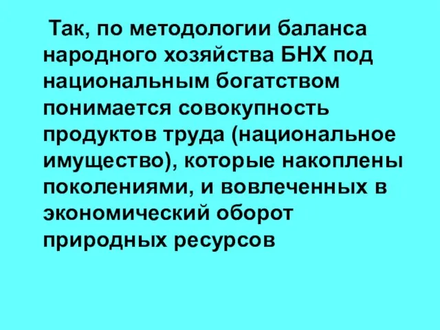 Так, по методологии баланса народного хозяйства БНХ под национальным богатством понимается совокупность