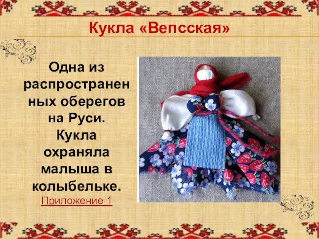 Кукла «Вепсская» Одна из распространенных оберегов на Руси. Кукла охраняла малыша в колыбельке. Приложение 1