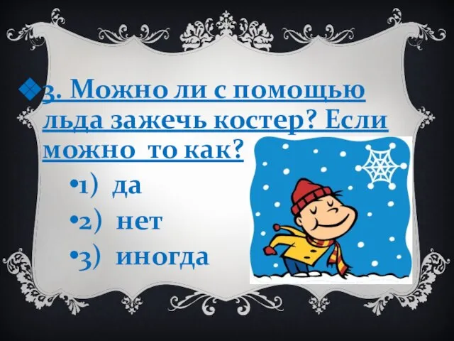 3. Можно ли с помощью льда зажечь костер? Если можно то как?