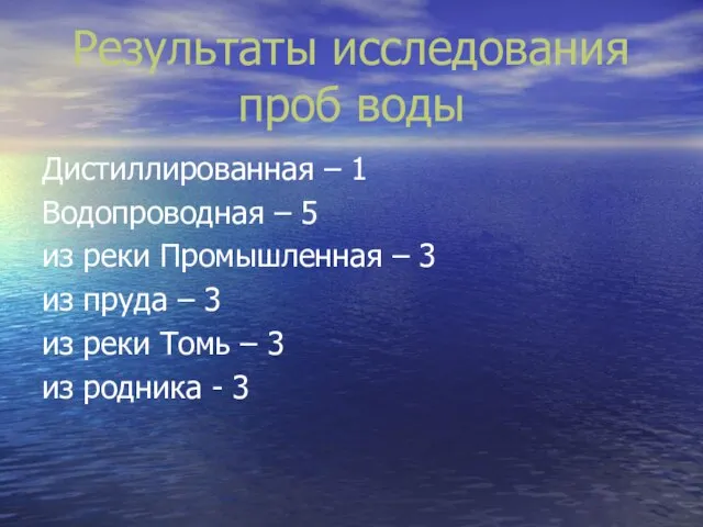 Результаты исследования проб воды Дистиллированная – 1 Водопроводная – 5 из реки