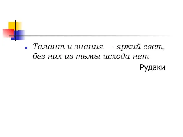 Талант и знания — яркий свет, без них из тьмы исхода нет Рудаки