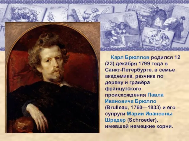 Карл Брюллов родился 12 (23) декабря 1799 года в Санкт-Петербурге, в семье