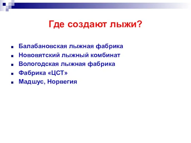 Где создают лыжи? Балабановская лыжная фабрика Нововятский лыжный комбинат Вологодская лыжная фабрика Фабрика «ЦСТ» Мадшус, Норвегия