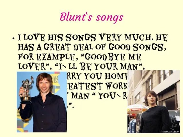 Blunt`s songs I love his songs very much. He has a great