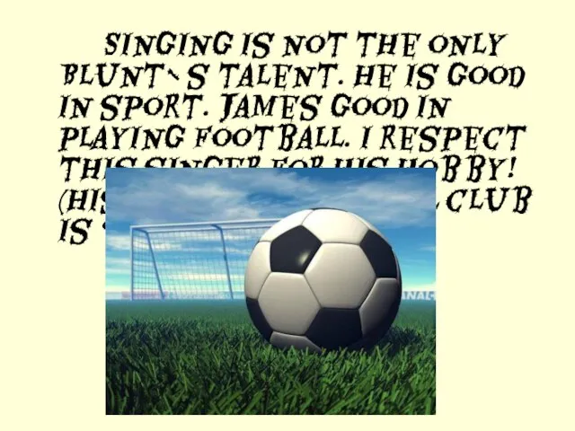 Singing is not the only Blunt`s talent. He is good in sport.