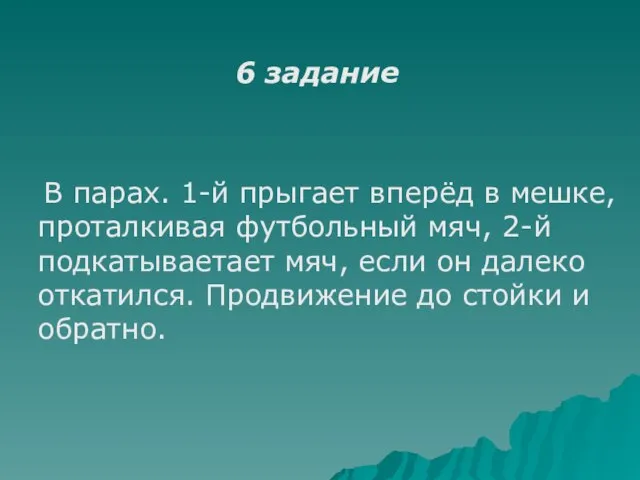 6 задание В парах. 1-й прыгает вперёд в мешке, проталкивая футбольный мяч,