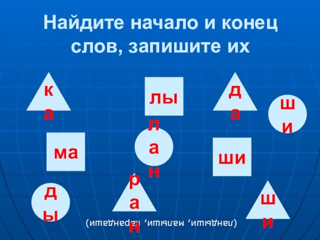 Найдите начало и конец слов, запишите их (ландыши, малыши, карандаши) да ды