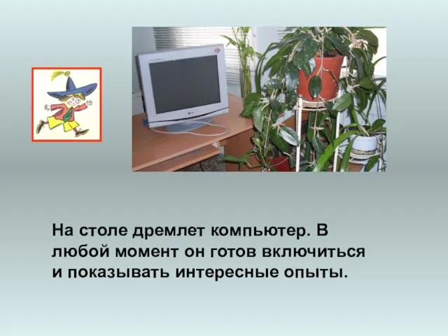 На столе дремлет компьютер. В любой момент он готов включиться и показывать интересные опыты.