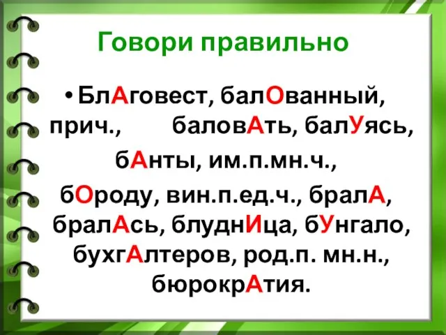 Говори правильно БлАговест, балОванный, прич., баловАть, балУясь, бАнты, им.п.мн.ч., бОроду, вин.п.ед.ч., бралА,