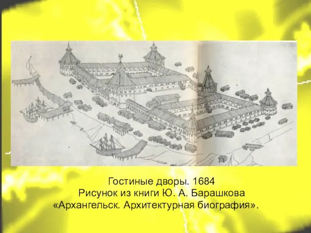 Гостиные дворы. 1684 Рисунок из книги Ю. А. Барашкова «Архангельск. Архитектурная биография».