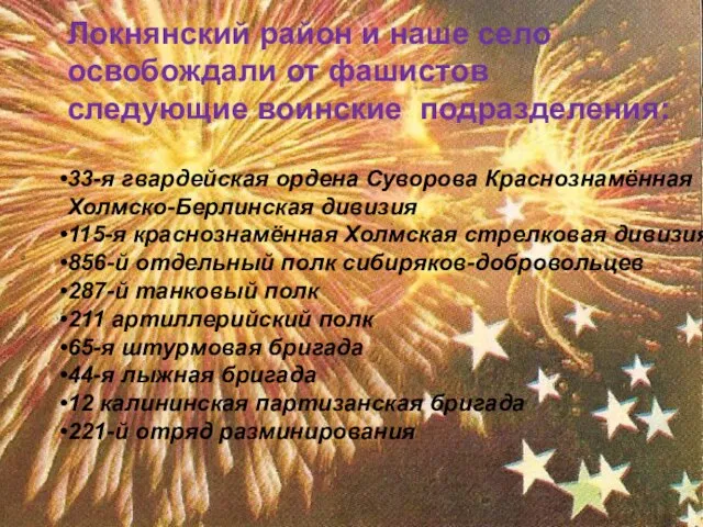 Локнянский район и наше село освобождали от фашистов следующие воинские подразделения: 33-я