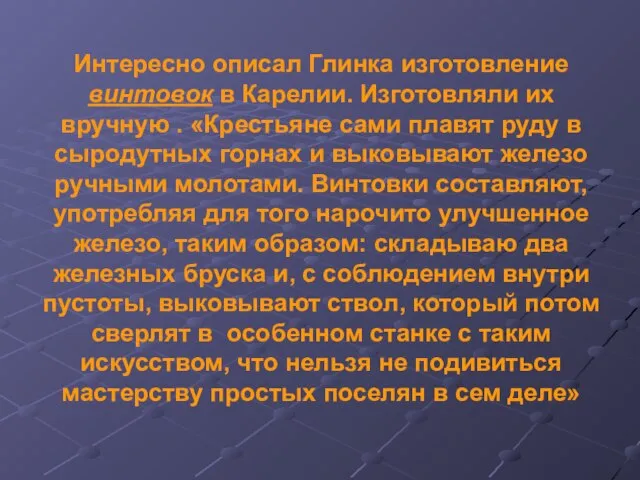 Интересно описал Глинка изготовление винтовок в Карелии. Изготовляли их вручную . «Крестьяне