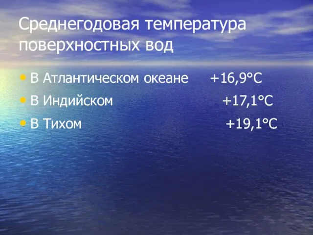 Среднегодовая температура поверхностных вод В Атлантическом океане +16,9°С В Индийском +17,1°С В Тихом +19,1°С