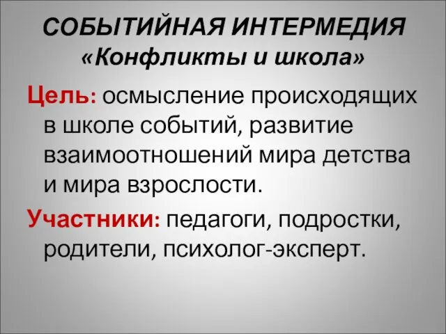 СОБЫТИЙНАЯ ИНТЕРМЕДИЯ «Конфликты и школа» Цель: осмысление происходящих в школе событий, развитие