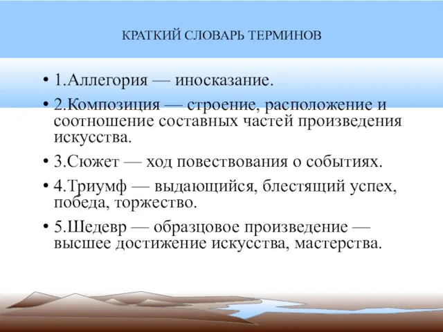 КРАТКИЙ СЛОВАРЬ ТЕРМИНОВ 1.Аллегория — иносказание. 2.Композиция — строение, расположение и соотношение