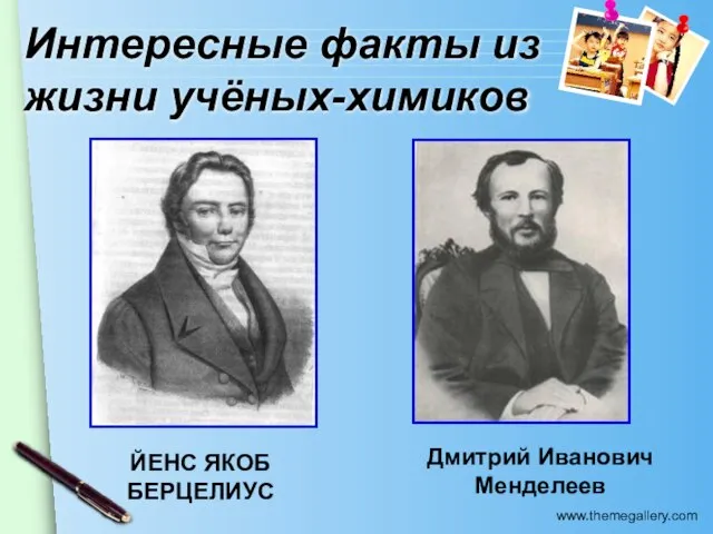 Интересные факты из жизни учёных-химиков ЙЕНС ЯКОБ БЕРЦЕЛИУС Дмитрий Иванович Менделеев