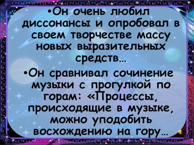 Он очень любил диссонансы и опробовал в своем творчестве массу новых выразительных