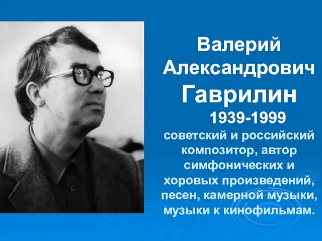 Валерий Александрович Гаврилин 1939-1999 советский и российский композитор, автор симфонических и хоровых