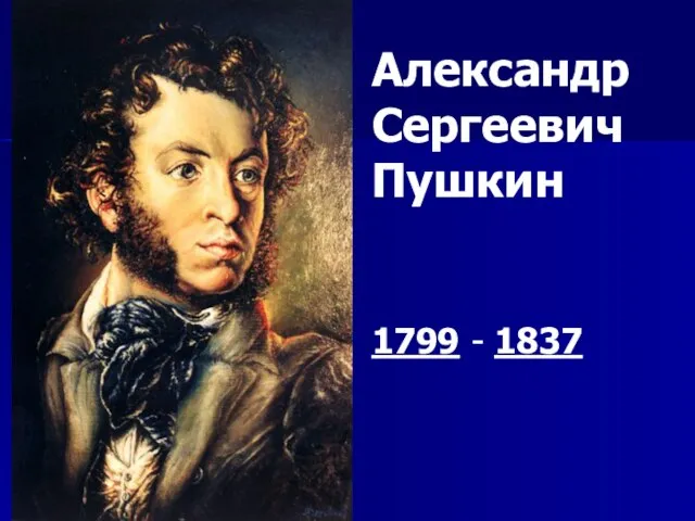 Александр Сергеевич Пушкин 1799 - 1837
