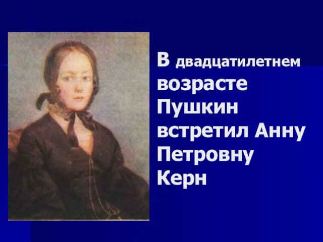 В двадцатилетнем возрасте Пушкин встретил Анну Петровну Керн