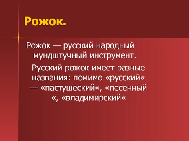 Рожок. Рожок — русский народный мундштучный инструмент. Русский рожок имеет разные названия: