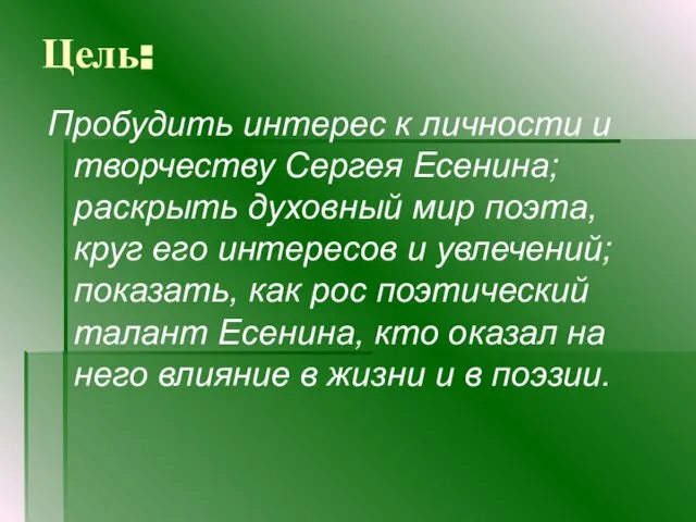 Цель: Пробудить интерес к личности и творчеству Сергея Есенина; раскрыть духовный мир