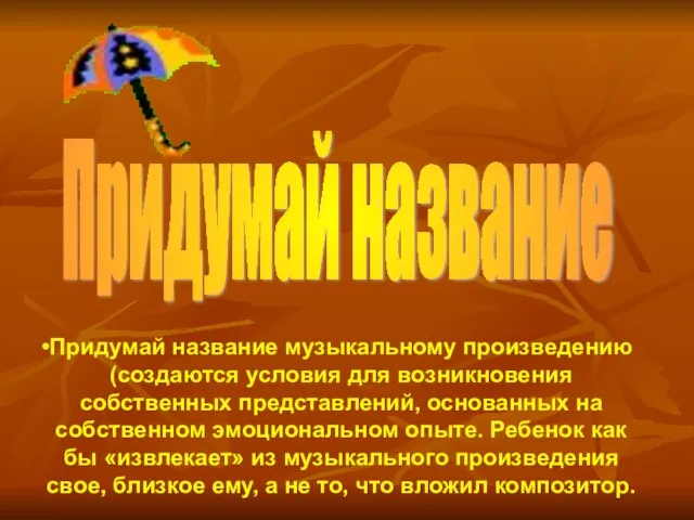 Придумай название Придумай название музыкальному произведению (создаются условия для возникновения собственных представлений,