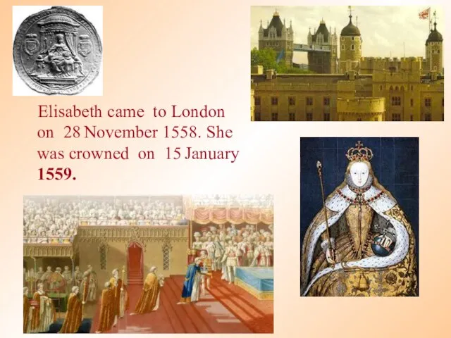Elisabeth came to London on 28 November 1558. She was crowned on 15 January 1559.