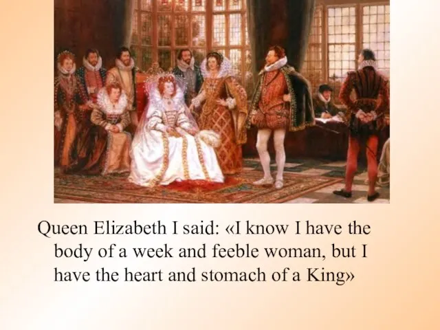 Queen Elizabeth I said: «I know I have the body of a
