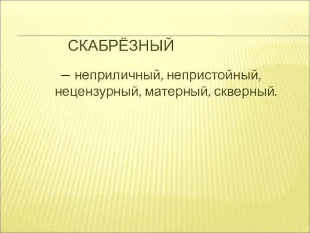 СКАБРЁЗНЫЙ ― неприличный, непристойный, нецензурный, матерный, скверный.