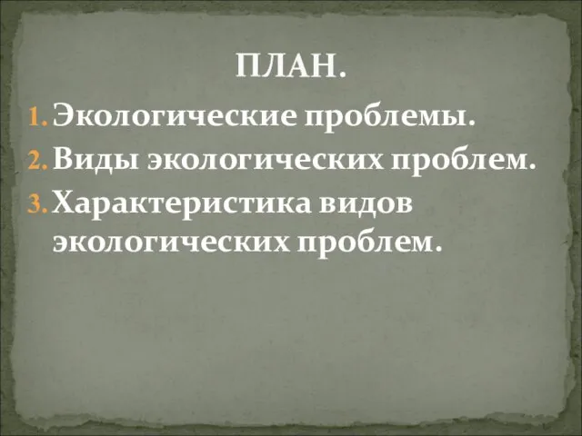 ПЛАН. Экологические проблемы. Виды экологических проблем. Характеристика видов экологических проблем.