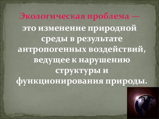 Экологическая проблема — это изменение природной среды в результате антропогенных воздействий, ведущее