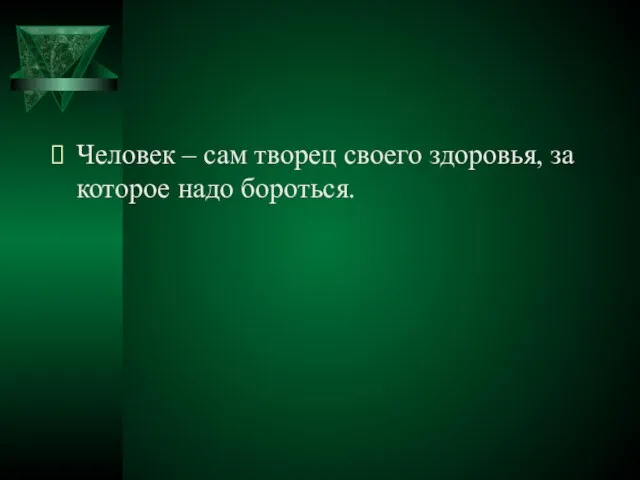 Человек – сам творец своего здоровья, за которое надо бороться.