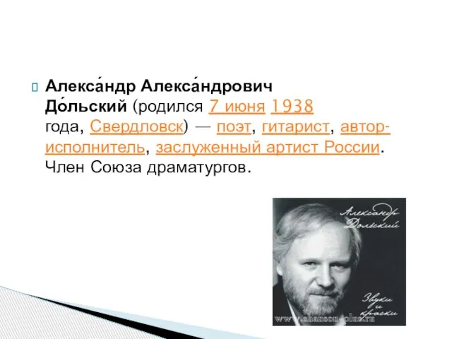 Алекса́ндр Алекса́ндрович До́льский (родился 7 июня 1938 года, Свердловск) — поэт, гитарист,