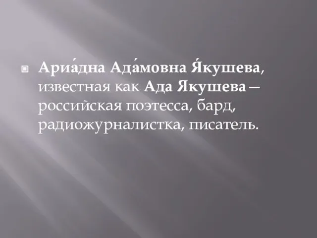 Ариа́дна Ада́мовна Я́кушева, известная как Ада Якушева— российская поэтесса, бард, радиожурналистка, писатель.