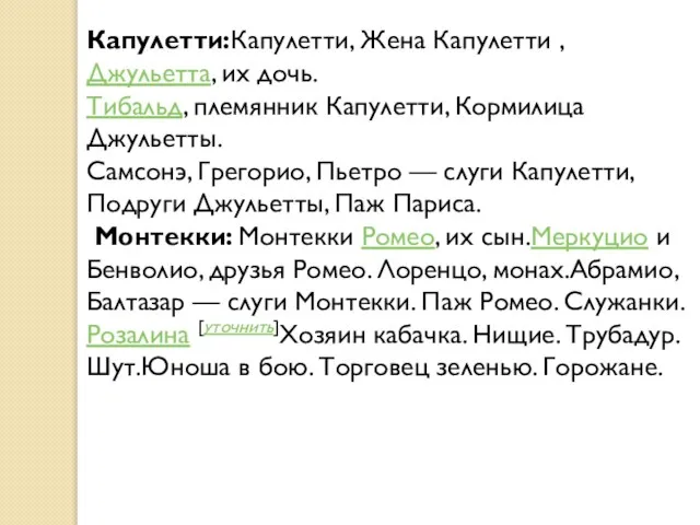 Капулетти:Капулетти, Жена Капулетти , Джульетта, их дочь. Тибальд, племянник Капулетти, Кормилица Джульетты.