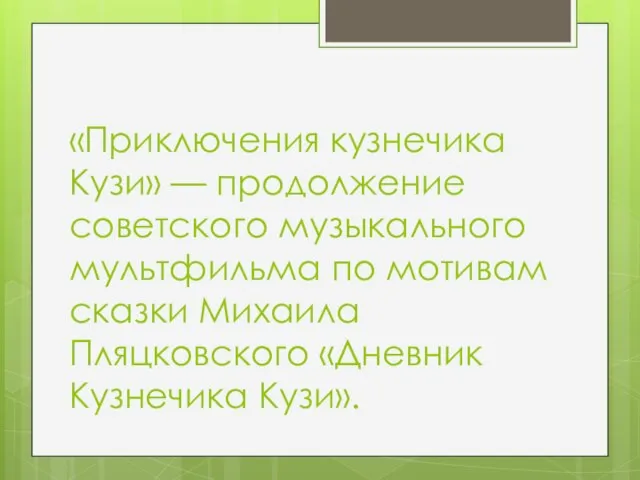 «Приключения кузнечика Кузи» — продолжение советского музыкального мультфильма по мотивам сказки Михаила Пляцковского «Дневник Кузнечика Кузи».