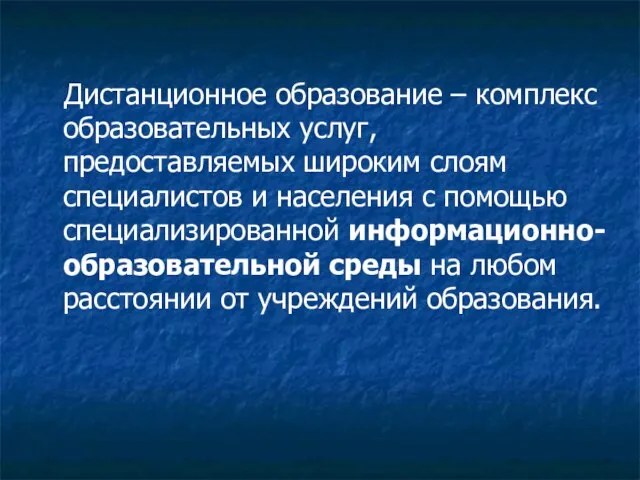 Дистанционное образование – комплекс образовательных услуг, предоставляемых широким слоям специалистов и населения