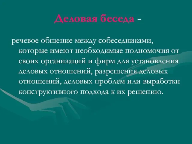 Деловая беседа - речевое общение между собеседниками, которые имеют необходимые полномочия от