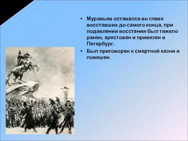 Муравьев оставался во главе восставших до самого конца, при подавлении восстания был