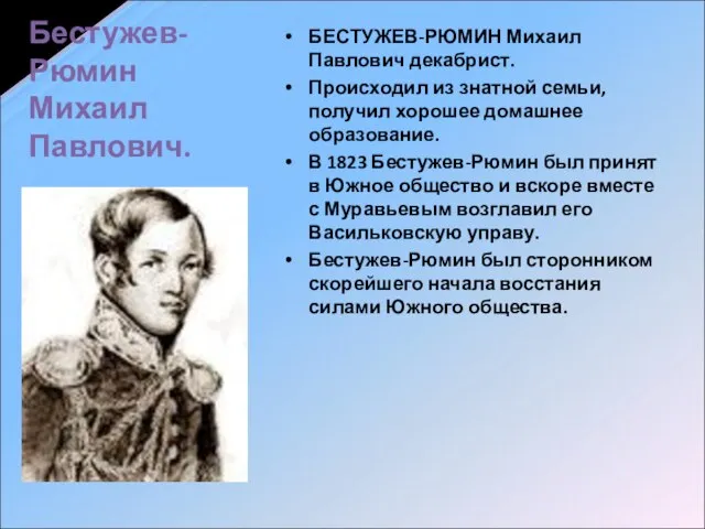 Бестужев-Рюмин Михаил Павлович. БЕСТУЖЕВ-РЮМИН Михаил Павлович декабрист. Происходил из знатной семьи, получил