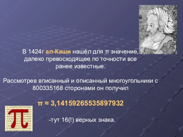 В 1424г ал-Каши нашёл для π значение, далеко превосходящее по точности все