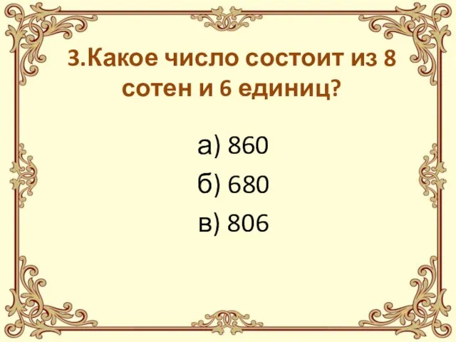 3.Какое число состоит из 8 сотен и 6 единиц? а) 860 б) 680 в) 806